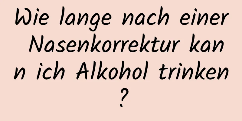 Wie lange nach einer Nasenkorrektur kann ich Alkohol trinken?