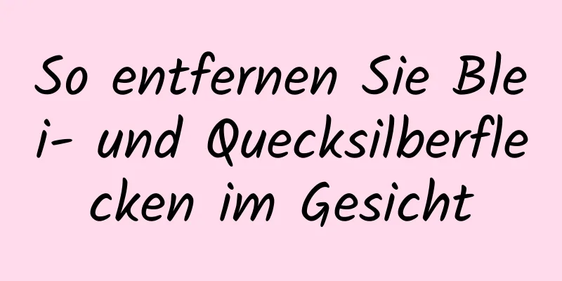 So entfernen Sie Blei- und Quecksilberflecken im Gesicht