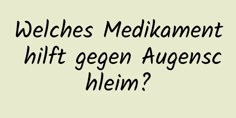 Welches Medikament hilft gegen Augenschleim?