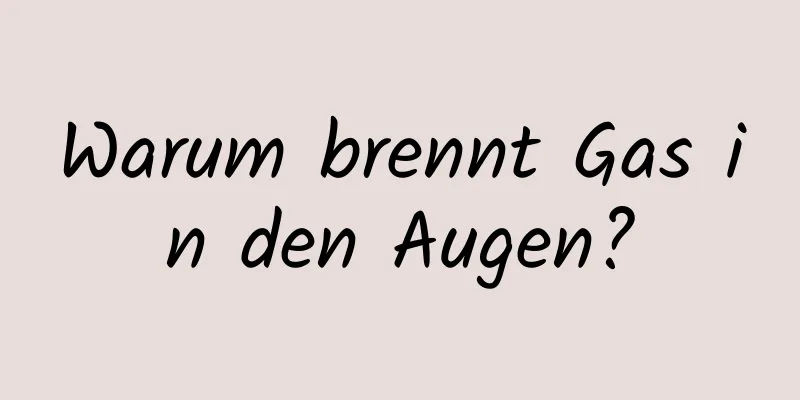 Warum brennt Gas in den Augen?