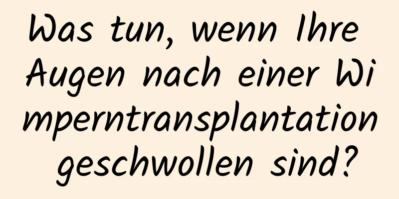 Was tun, wenn Ihre Augen nach einer Wimperntransplantation geschwollen sind?