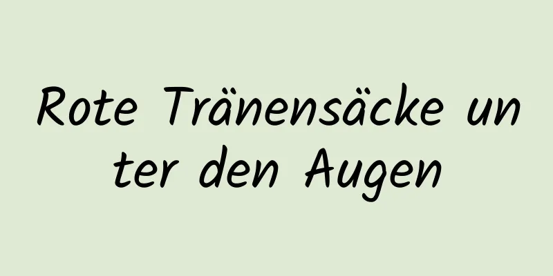 Rote Tränensäcke unter den Augen