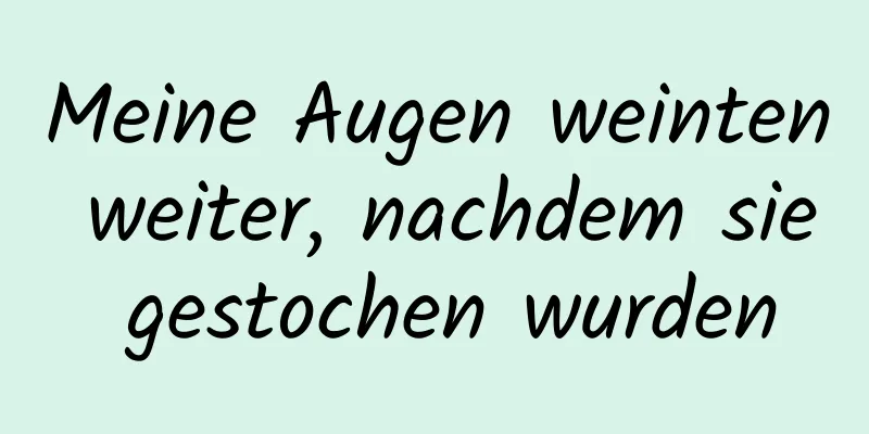 Meine Augen weinten weiter, nachdem sie gestochen wurden