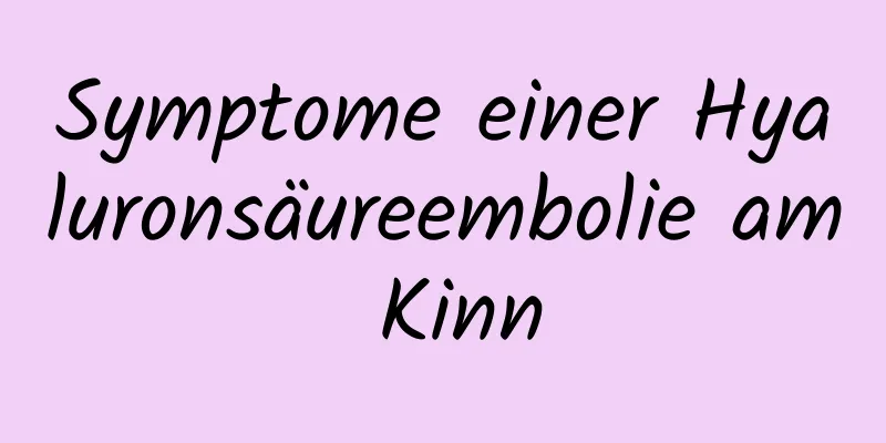 Symptome einer Hyaluronsäureembolie am Kinn