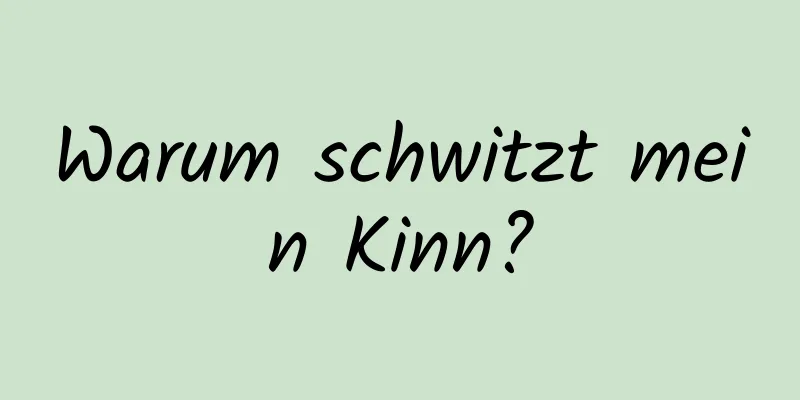 Warum schwitzt mein Kinn?