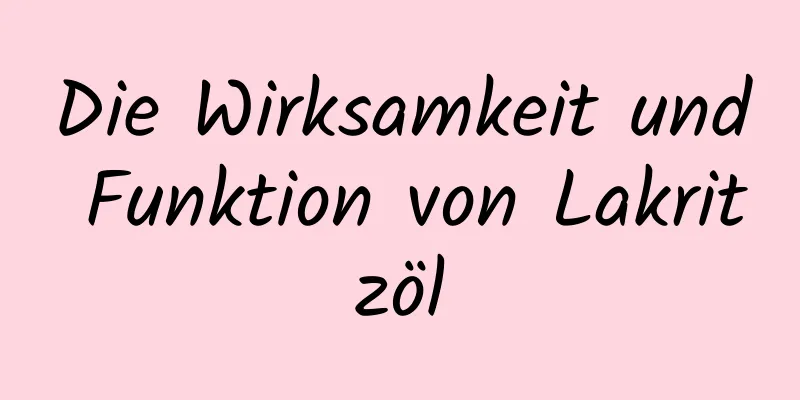 Die Wirksamkeit und Funktion von Lakritzöl