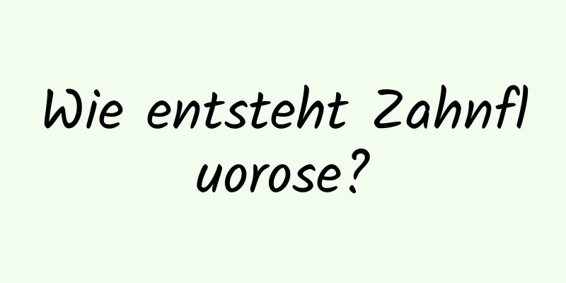 Wie entsteht Zahnfluorose?
