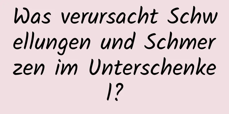 Was verursacht Schwellungen und Schmerzen im Unterschenkel?