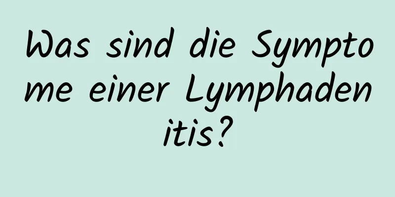 Was sind die Symptome einer Lymphadenitis?