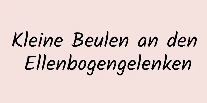 Kleine Beulen an den Ellenbogengelenken