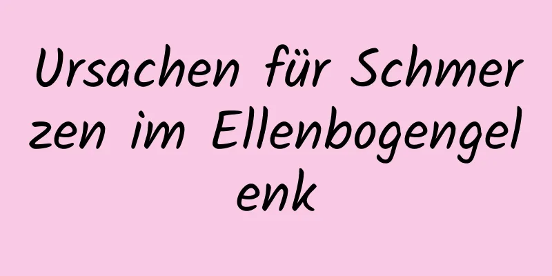 Ursachen für Schmerzen im Ellenbogengelenk