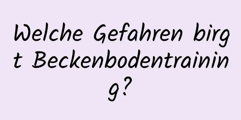 Welche Gefahren birgt Beckenbodentraining?