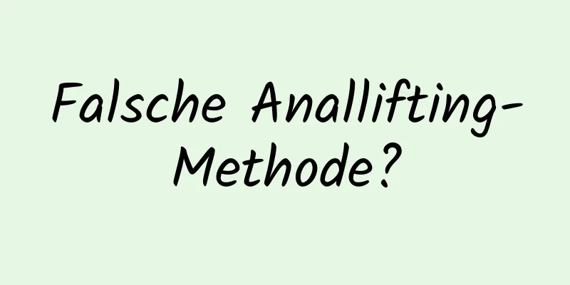 Falsche Anallifting-Methode?