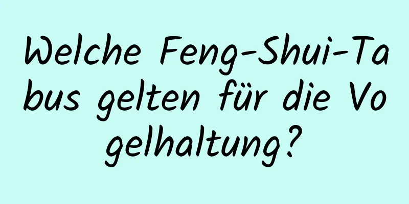 Welche Feng-Shui-Tabus gelten für die Vogelhaltung?