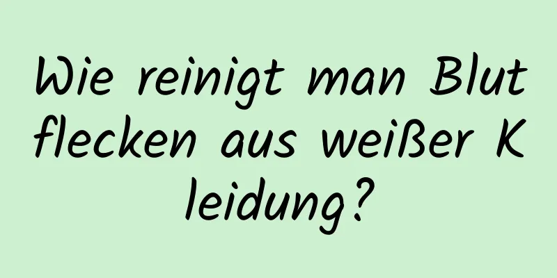 Wie reinigt man Blutflecken aus weißer Kleidung?
