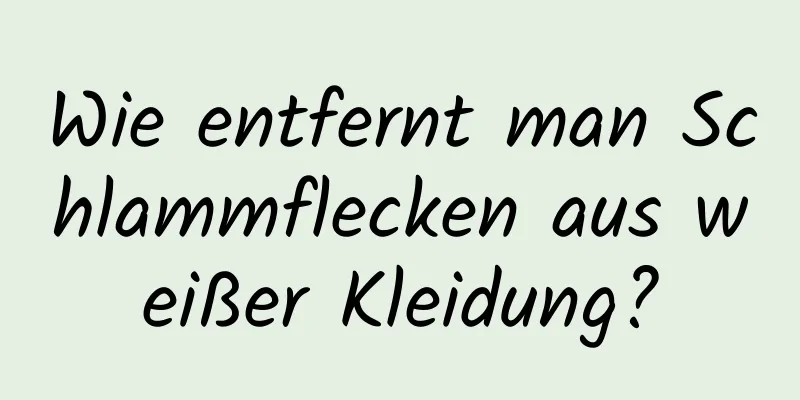 Wie entfernt man Schlammflecken aus weißer Kleidung?