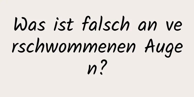 Was ist falsch an verschwommenen Augen?