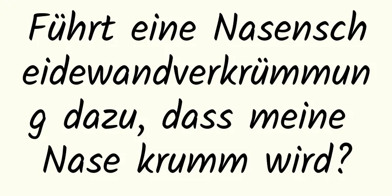 Führt eine Nasenscheidewandverkrümmung dazu, dass meine Nase krumm wird?