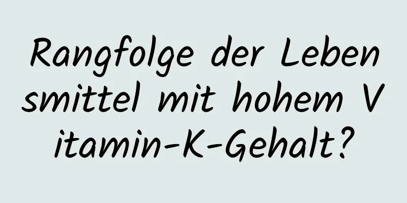Rangfolge der Lebensmittel mit hohem Vitamin-K-Gehalt?