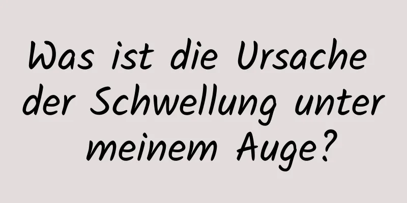 Was ist die Ursache der Schwellung unter meinem Auge?