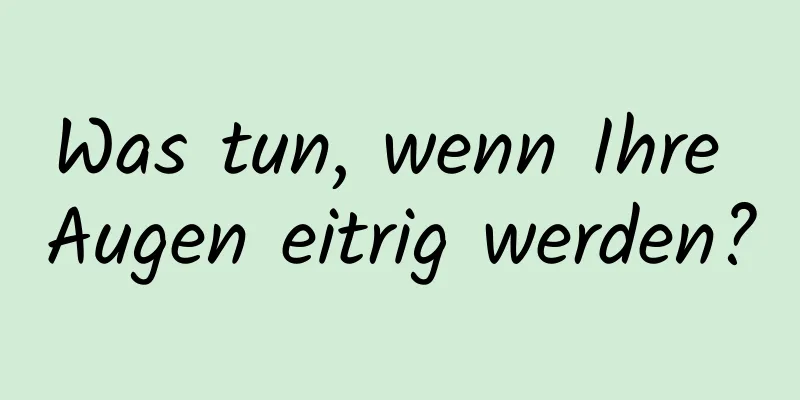 Was tun, wenn Ihre Augen eitrig werden?