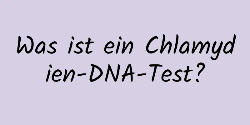 Was ist ein Chlamydien-DNA-Test?