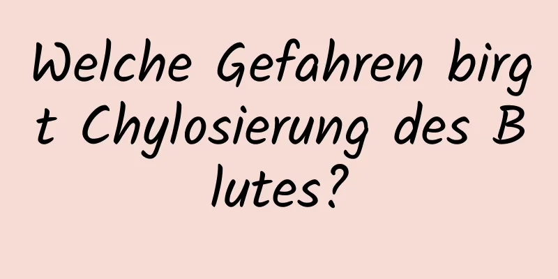 Welche Gefahren birgt Chylosierung des Blutes?