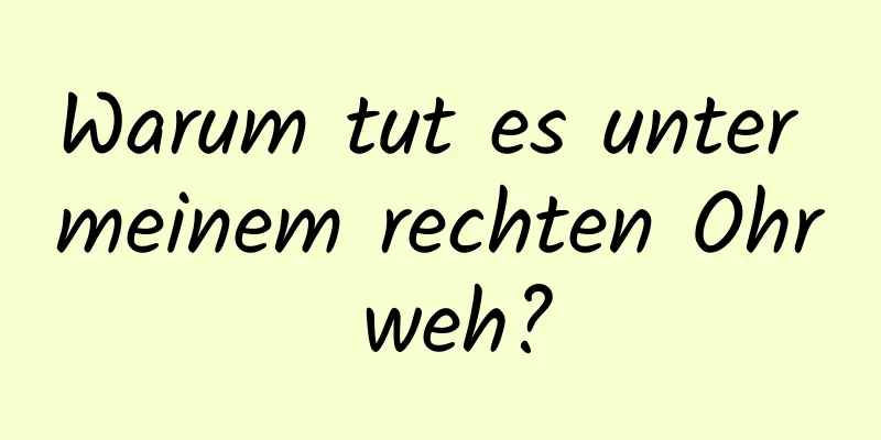 Warum tut es unter meinem rechten Ohr weh?