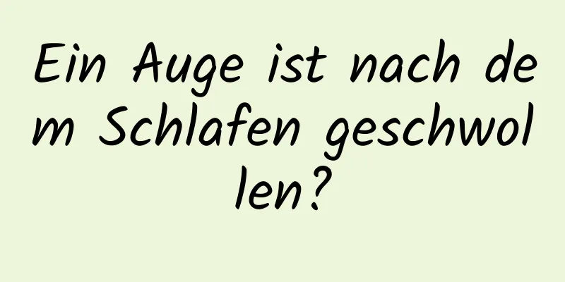Ein Auge ist nach dem Schlafen geschwollen?
