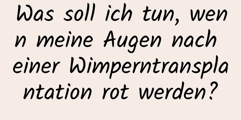 Was soll ich tun, wenn meine Augen nach einer Wimperntransplantation rot werden?