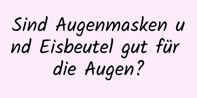 Sind Augenmasken und Eisbeutel gut für die Augen?