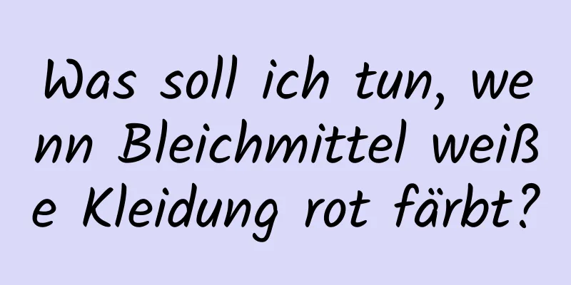 Was soll ich tun, wenn Bleichmittel weiße Kleidung rot färbt?