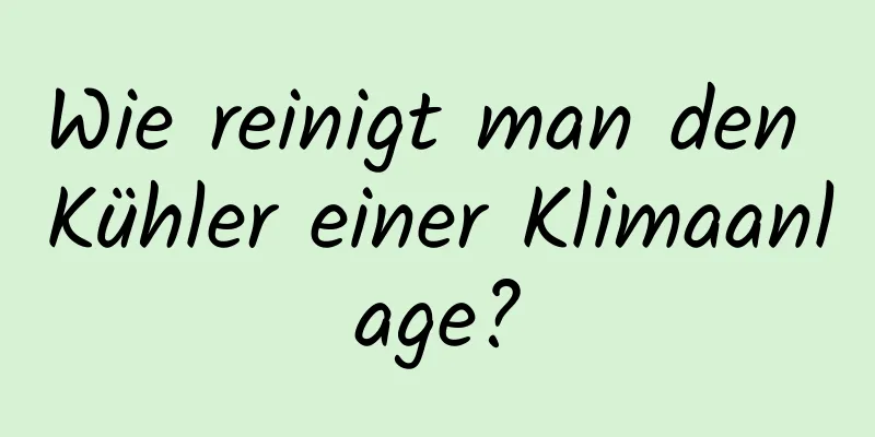 Wie reinigt man den Kühler einer Klimaanlage?