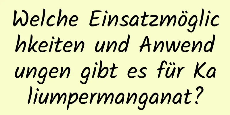 Welche Einsatzmöglichkeiten und Anwendungen gibt es für Kaliumpermanganat?