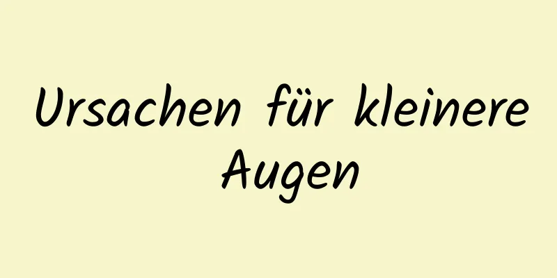 Ursachen für kleinere Augen