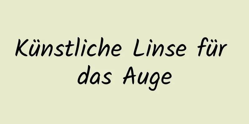 Künstliche Linse für das Auge
