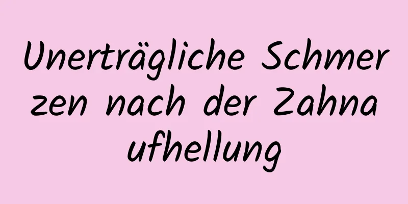 Unerträgliche Schmerzen nach der Zahnaufhellung