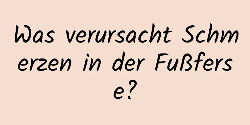Was verursacht Schmerzen in der Fußferse?