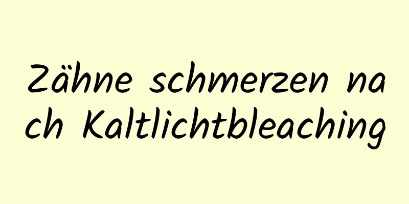 Zähne schmerzen nach Kaltlichtbleaching