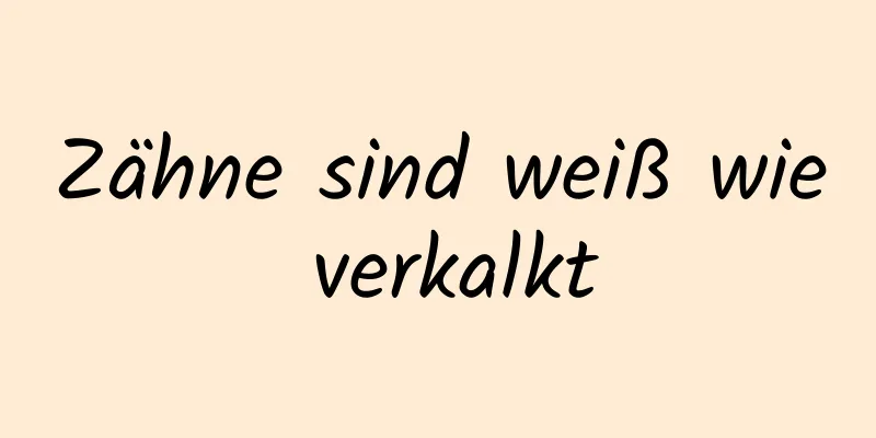 Zähne sind weiß wie verkalkt