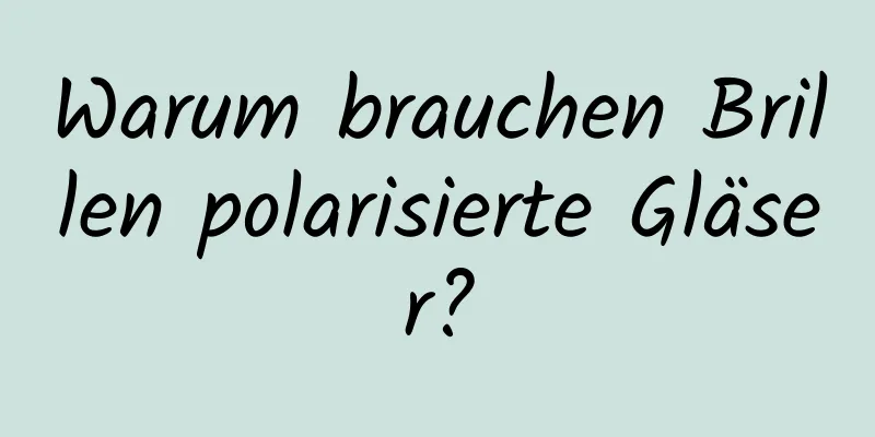 Warum brauchen Brillen polarisierte Gläser?