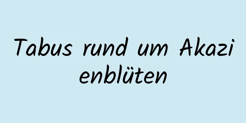 Tabus rund um Akazienblüten