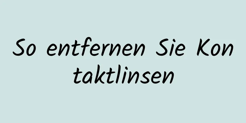 So entfernen Sie Kontaktlinsen