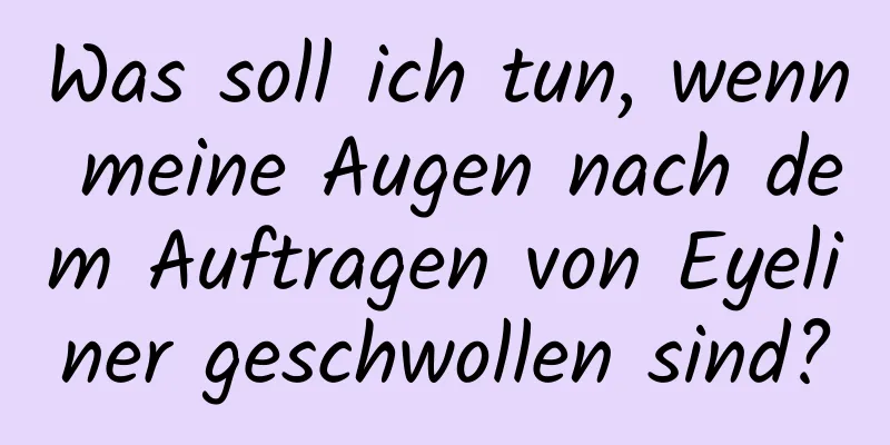 Was soll ich tun, wenn meine Augen nach dem Auftragen von Eyeliner geschwollen sind?