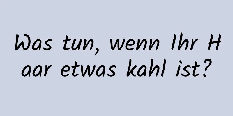 Was tun, wenn Ihr Haar etwas kahl ist?