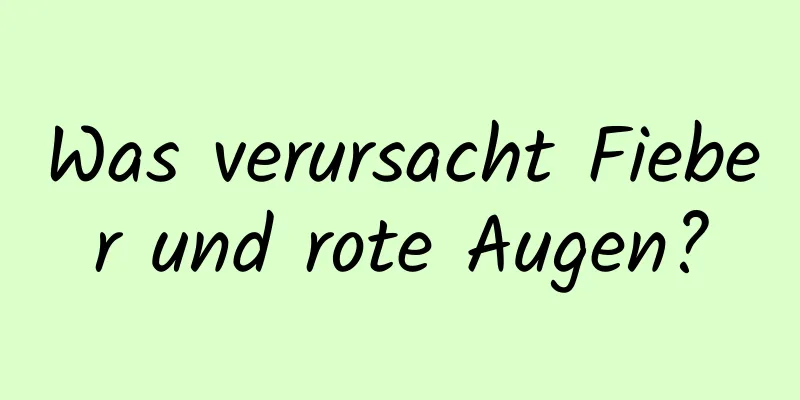 Was verursacht Fieber und rote Augen?