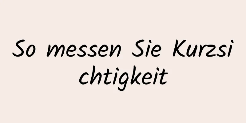 So messen Sie Kurzsichtigkeit