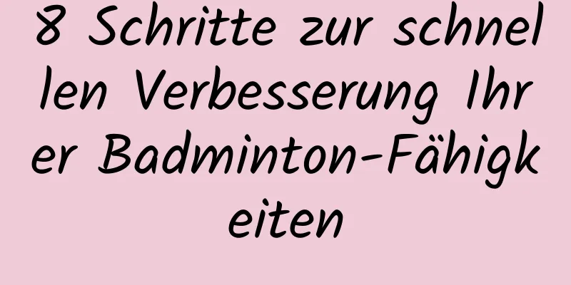 8 Schritte zur schnellen Verbesserung Ihrer Badminton-Fähigkeiten