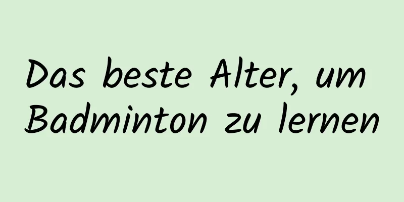 Das beste Alter, um Badminton zu lernen