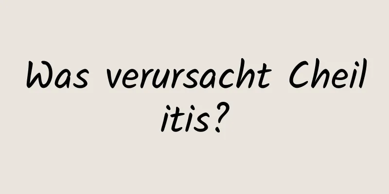 Was verursacht Cheilitis?